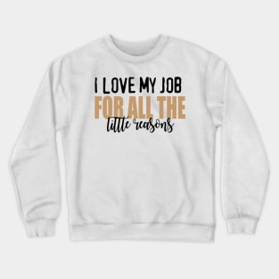 I love my job for all the little reasons Crewneck Sweatshirt